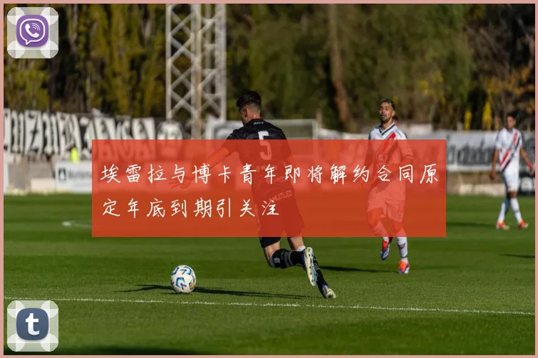 埃雷拉与博卡青年即将解约合同原定年底到期引关注